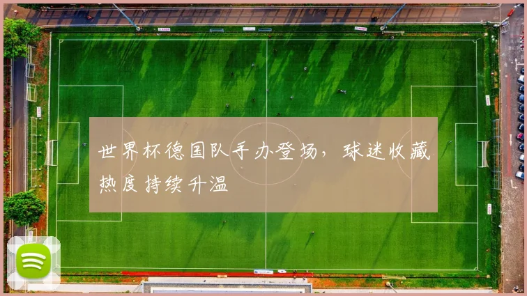 世界杯德国队手办登场，球迷收藏热度持续升温